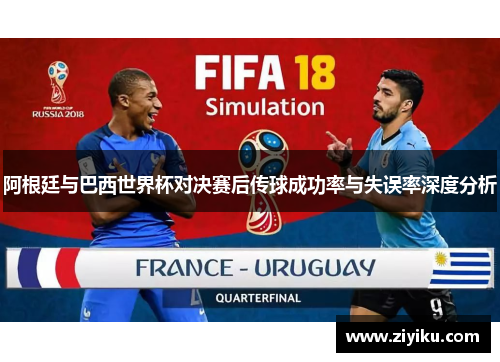 阿根廷与巴西世界杯对决赛后传球成功率与失误率深度分析