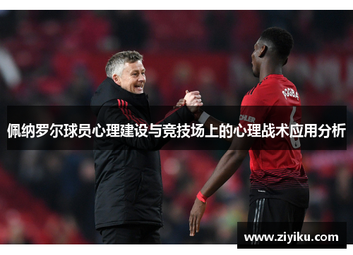 佩纳罗尔球员心理建设与竞技场上的心理战术应用分析