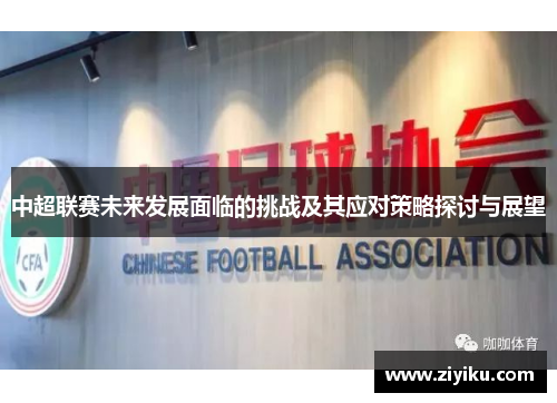 中超联赛未来发展面临的挑战及其应对策略探讨与展望