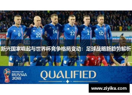 新兴国家崛起与世界杯竞争格局变动：足球战略新趋势解析