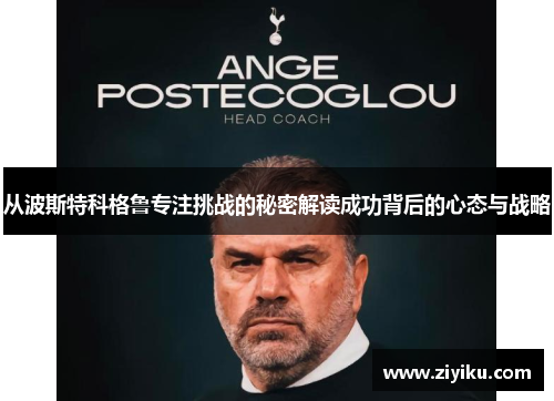 从波斯特科格鲁专注挑战的秘密解读成功背后的心态与战略