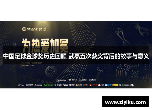 中国足球金球奖历史回顾 武磊五次获奖背后的故事与意义