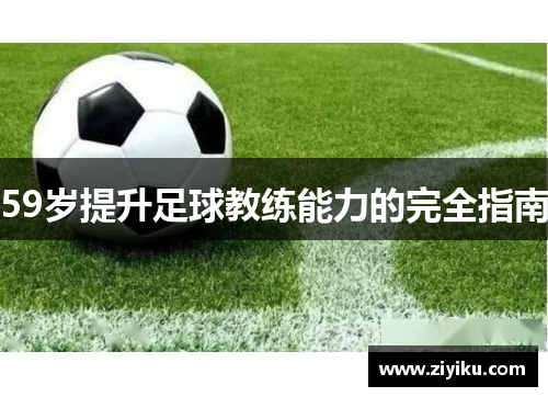 59岁提升足球教练能力的完全指南