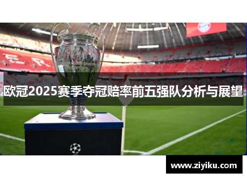 欧冠2025赛季夺冠赔率前五强队分析与展望