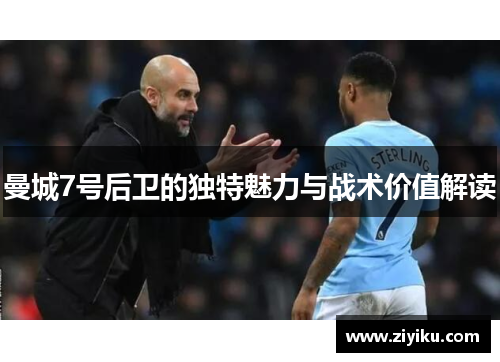 曼城7号后卫的独特魅力与战术价值解读