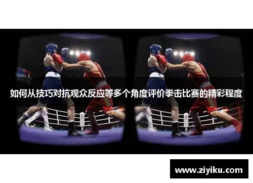 如何从技巧对抗观众反应等多个角度评价拳击比赛的精彩程度